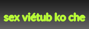 sex viétub ko che